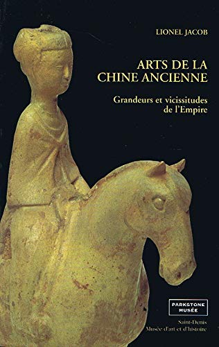 Arts de la Chine Ancienne. Grandeurs et Vicissitudes de l'Empire Tome III