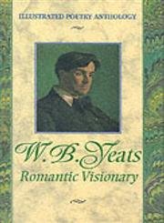 Imagen de archivo de W. B. Yeats Romantic Visionary (Illustrated Poetry Anthologies) a la venta por WorldofBooks