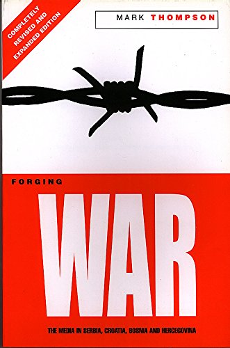 Forging War: The Media in Serbia, Croatia, Bosnia, and Hercegovina (9781860205521) by Thompson, Mark