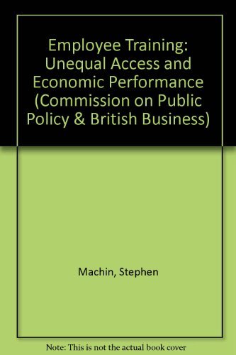 Employee Training: Unequal Access and Economic Performance (Commission on Public Policy and British Business) (Commission on Public Policy & British Business) (9781860300165) by Stephen-machin-david-wilkinson