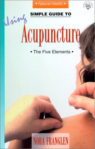 Stock image for A Simple Guide to Using Acupuncture: The Five Elements (Simple Guides to Natural Health) for sale by Greener Books