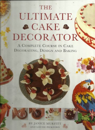 Beispielbild fr The Ultimate Cake Decorator: A Complete Course in Cake Decorating, Design and Baking zum Verkauf von WorldofBooks