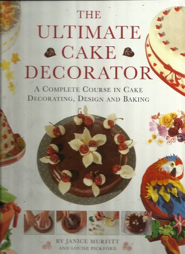Stock image for The Ultimate Cake Decorator: A Complete Course in Cake Decorating, Design and Baking for sale by WorldofBooks