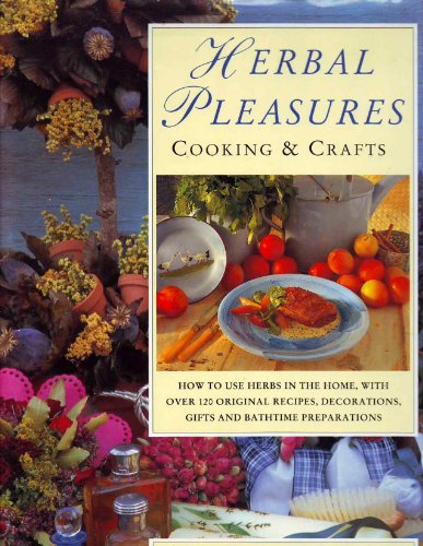 Herbal Pleasures. Cooking & Crafts. How to use herbs in the home, with over 120 original recipes,...