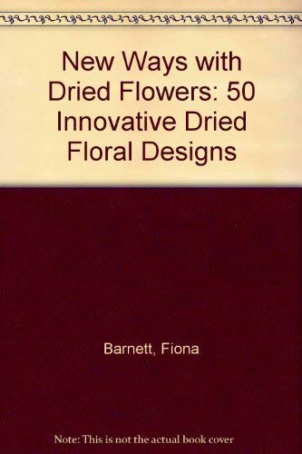 Imagen de archivo de New Ways with Dried Flowers: 50 Innovative Dried Floral Designs a la venta por Goldstone Books