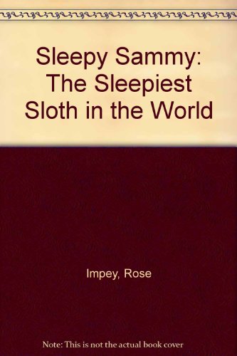 Sleepy Sammy: The Sleepiest Sloth in the World (9781860391200) by Impey, Rose