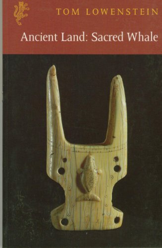 Ancient Land, Sacred Whale: The Inuit Hunt, Its Rituals and Poetry - Lowenstein, Tom