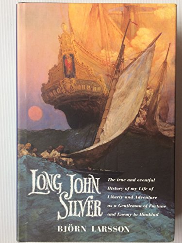 Stock image for Long John Silver: The True and Eventful History of My Life of Liberty and Adventure As a Gentleman of Fortune & Enemy to Mankind for sale by Aamstar Bookshop / Hooked On Books