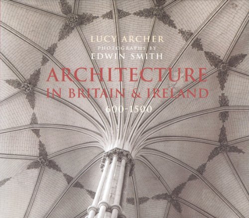 Architecture In Britain & Ireland 600-1500: 600-1500, Saxon, Norman and Medieval