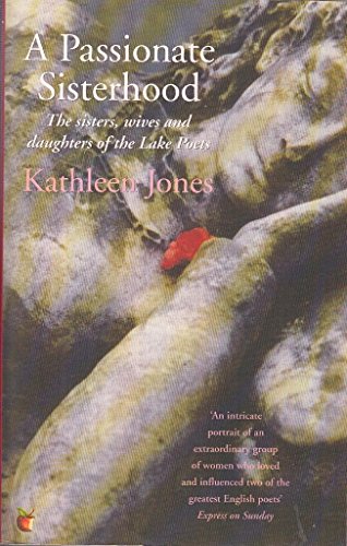 A Passionate Sisterhood: Wives, Sisters and Daughters of the Lakeland Poets (9781860494925) by Kathleen Jones