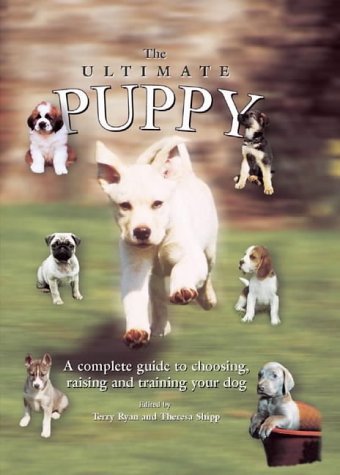 The Ultimate Puppy: A Complete Guide to Choosing, Raising and Training Your Dog (9781860541735) by Terry-ryan-theresa-shipp