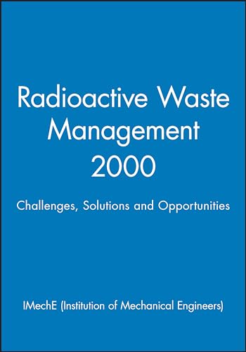 Radioactive Waste Management 2000: Challenges, Solutions and Opportunities (IMechE Event Publications) (9781860582769) by IMechE (Institution Of Mechanical Engineers)