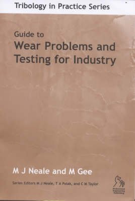 Guide to Wear Problems and Testing for Industry (Tribology in Practice Series) (9781860582875) by Neale, Michael J.; Gee, Mark