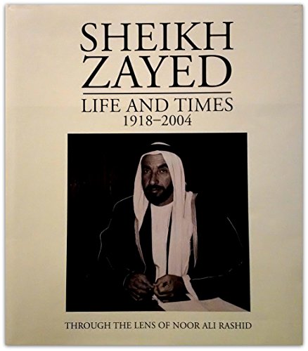 Beispielbild fr Sheik Zayed: Life and Times, 1918-2004, through the lens of Noor Ali Rashid zum Verkauf von Steven Edwards