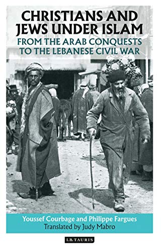 Christians and Jews Under Islam: From the Arab Conquests to the Lebanese Civil War - Youssef Courbage; Philippe Fargues