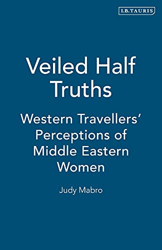 Stock image for Veiled Half-Truths: Western travellers' perceptions of Middle Eastern women for sale by THE OLD LIBRARY SHOP