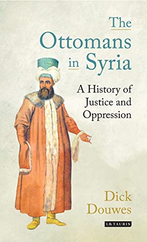 9781860640315: The Ottomans in Syria: A History of Justice and Oppression (Tauris Academic Studies)