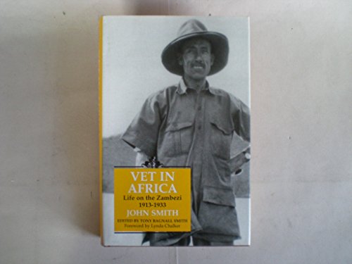 9781860641329: Vet in Africa: Life on the Zambezi 1913-1933 : Selected Letters and Memoirs of John Smith: Life on the Zambezi, 1913-33