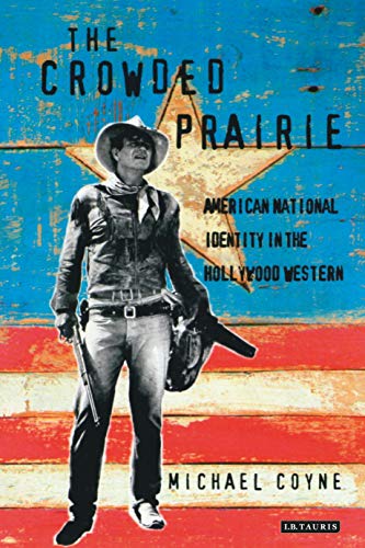 The Crowded Prairie: American National Identity in the Hollywood Western (Cinema and Society) (9781860642593) by Coyne, Michael D.