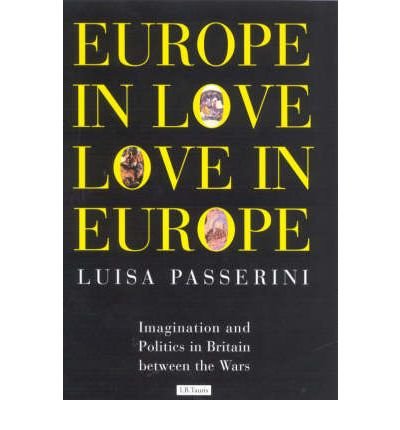 Europe in Love, Love in Europe. Imagination and Politics in Britain between the Wars. Mit teils farbigen Abbildungen im Text und auf Tafeln [Text Englisch]. - Passerini, Luisa