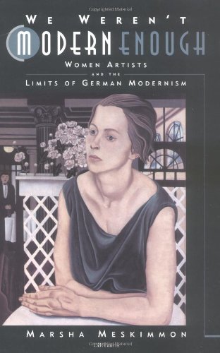Stock image for We Weren't Modern Enough - Women Artists and the Limits of German Modernism for sale by Jason Books