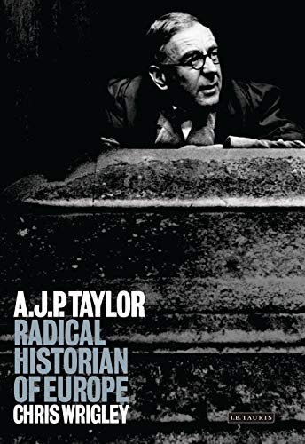 Imagen de archivo de A. J. P. Taylor: Radical Historian of Europe a la venta por Midtown Scholar Bookstore