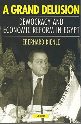 9781860644412: A Grand Delusion: Democracy and Economic Reform in Egypt: v. 32 (Library of Modern Middle East Studies)