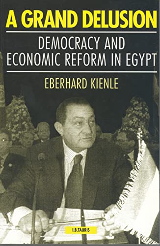 9781860644429: A Grand Delusion: Democracy and Economic Reform in Egypt: v. 32 (Library of Modern Middle East Studies)