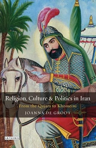 9781860645716: Religion, Culture and Politics in Iran: From the Qajars to Khomeini: v. 25 (Library of Modern Middle East Studies)