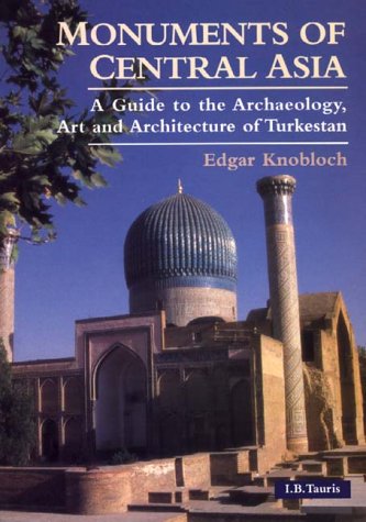 Monuments of Central Asia: A Guide to the Archaeology, Art and Architecture of Turkestan