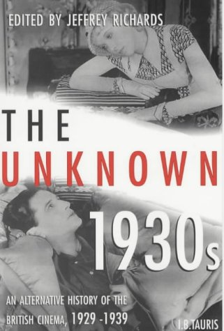 9781860646287: The Unknown 1930s: An Alternative History of the British Cinema 1929-1939 (Cinema and Society)