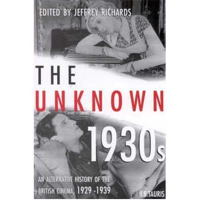 The Unknown 1930s: An Alternative History of the British Cinema, 1929- 1939 (Cinema and Society)