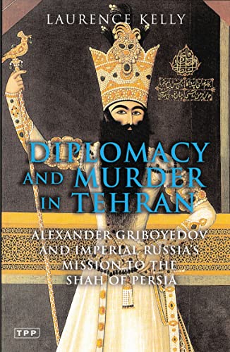 Beispielbild fr Diplomacy and Murder in Tehran: Alexander Griboyedov and Imperial Russias Mission to the Shah of Persia zum Verkauf von Reuseabook