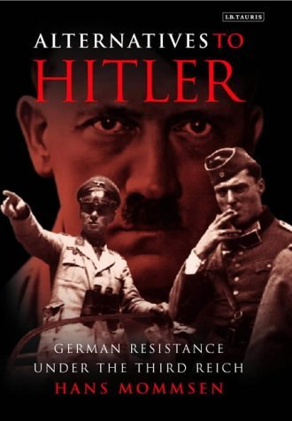 ALTERNATIVES TO HITLER: GERMAN RESISTANCE UNDER THE THIRD REICH. by ...