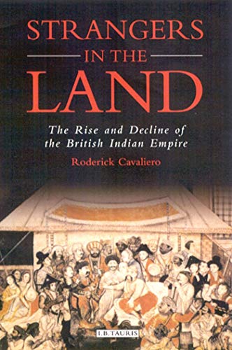 Stock image for Strangers in the Land: The Rise and Decline of the British Indian Empire (International Library of Historical Studies): v. 24 for sale by History Bookshop