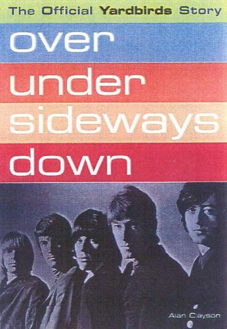 The Official Yardbirds Story: Over Under Sideways Down (9781860742903) by Clayson, Alan