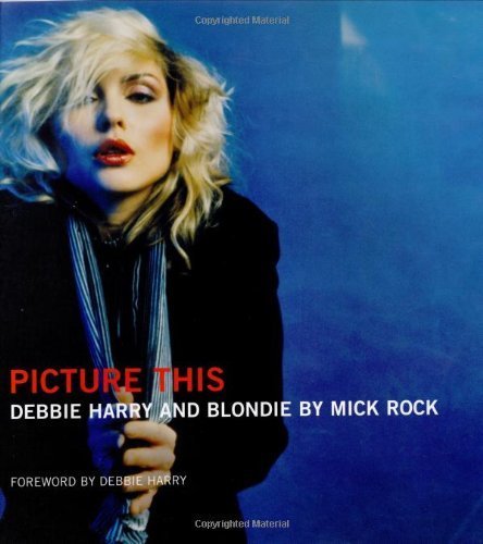 Beispielbild fr Picture This: Debbie Harry and Blondie by Mick Rock zum Verkauf von HPB-Ruby