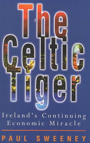 Celtic Tiger: Ireland's Continuing Economic Miracle: Second Edition