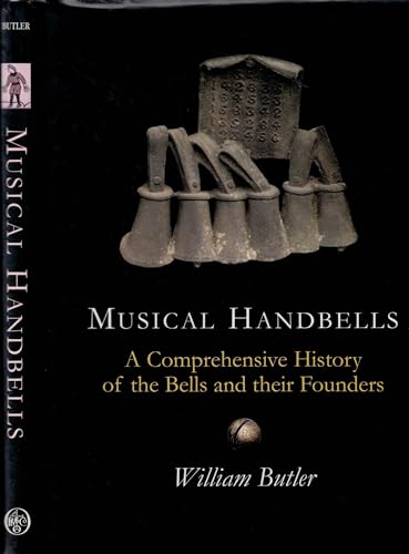 Musical Handbells: A Comprehensive History of the Bells and their Founders - Butler, William