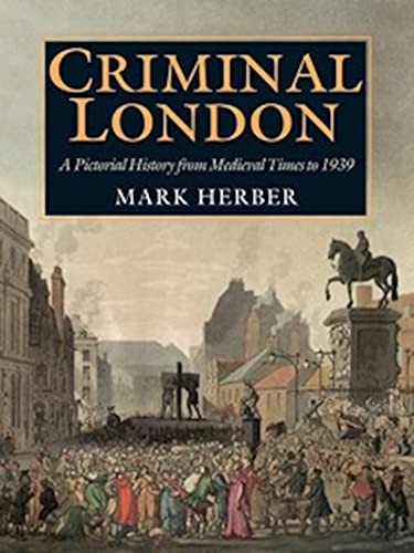 Imagen de archivo de Criminal London: A Pictorial History from Medieval Times to 1939 a la venta por WorldofBooks