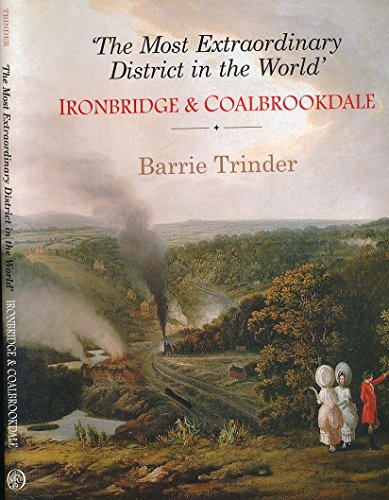 The Most Extraordinary District in the World: Ironbridge and Coalbrookdale (9781860773754) by Trinder, Barrie