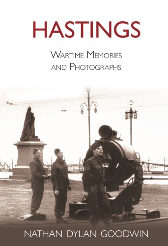 Imagen de archivo de Hastings: Wartime Memories and Photographs (Wartime Memories & Photographs) a la venta por ENBURY BOOKS