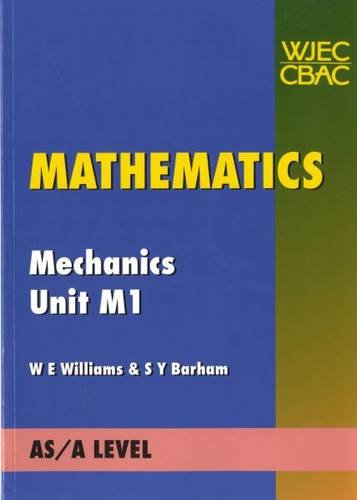 Mathematics: Unit M1: Mechanics (AS Level Mathematics) (9781860854590) by Williams, W.E.; Barham, S.Y.