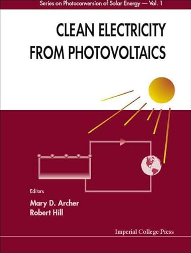 Clean Electricity From Photovoltaics: v. 1 (Series On Photoconversion Of Solar Energy) (Volume 1) - Archer, M.D. & Hill, R. (eds.)