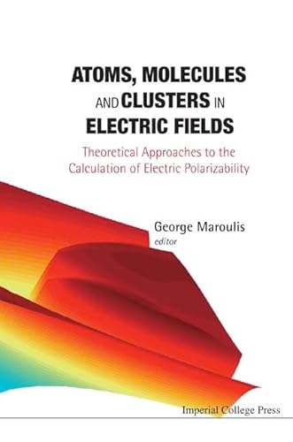 Beispielbild fr Atoms, Molecules and Clusters in Electric Fields: Theoretical Approaches to the Calculation of Electric Polarizability (Computational, Numerical . Methods in Sciences and Engineering) zum Verkauf von Anybook.com