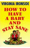 Beispielbild fr HOW TO HAVE A BABY AND STAY SANE zum Verkauf von WorldofBooks