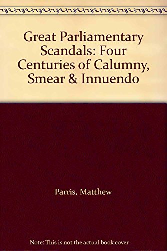 Stock image for GREAT PARLIAMENTARY SCANDELS: Four Centuries of Calumny, Smear and Innuendo for sale by AwesomeBooks