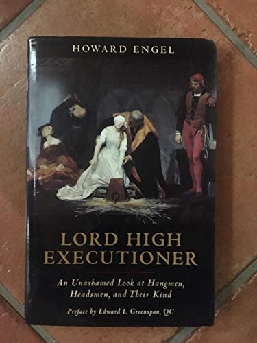 Lord High Executioner: An Unashamed Look at Hangmen, Headsmen, and their Kind