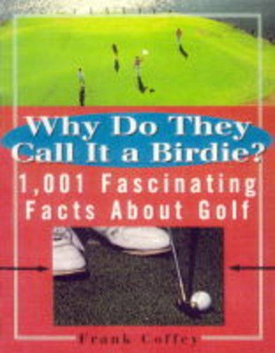 Imagen de archivo de Why Do They Call it a Birdie?: 1, 001 Fascinating Facts About Golf a la venta por Reuseabook