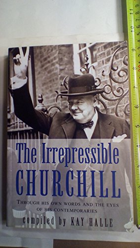 Stock image for The Irrepressible Churchill: Through His Own Words and the Eyes of His Contemoraries for sale by RIVERLEE BOOKS